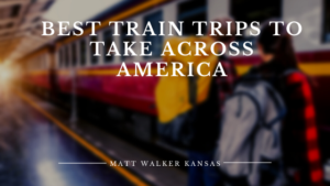Best Train Trips To Take Across America Matt Walker Kansas