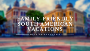 Family-Friendly South American Vacations by Matt Walker Kansas