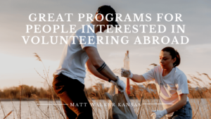 Great Programs for People Interested in Volunteering Abroad Matt Walker Kansas (1)