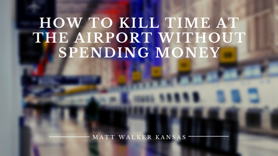 How To Kill Time At The Airport Without Spending Money Matt Walker Kansas
