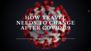 How Travel Needs to Change After Covid19 Matt Walker Kansas