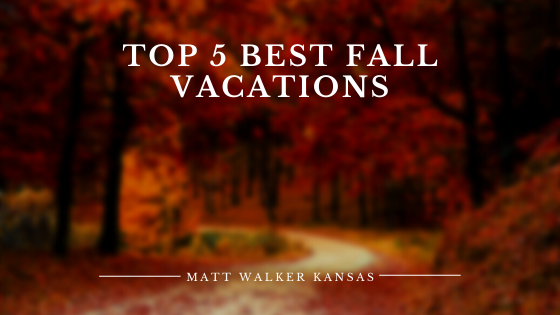 Top 5 Best Fall Vacations Matt Walker Kansas